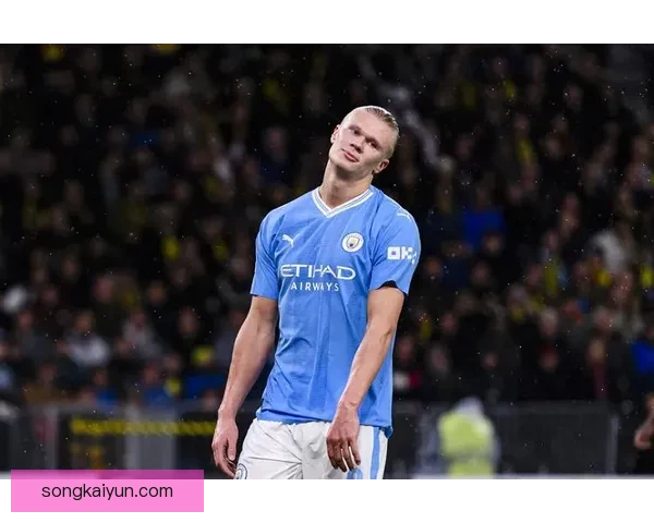 哈兰德成曼城战术支点，本赛季表现稳健